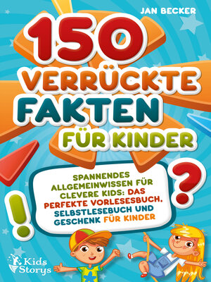 cover image of 150 verrückte Fakten für Kinder--Spannendes Allgemeinwissen für clevere Kids